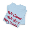 We Came We Saw We Caused A Scene T‑Shirt