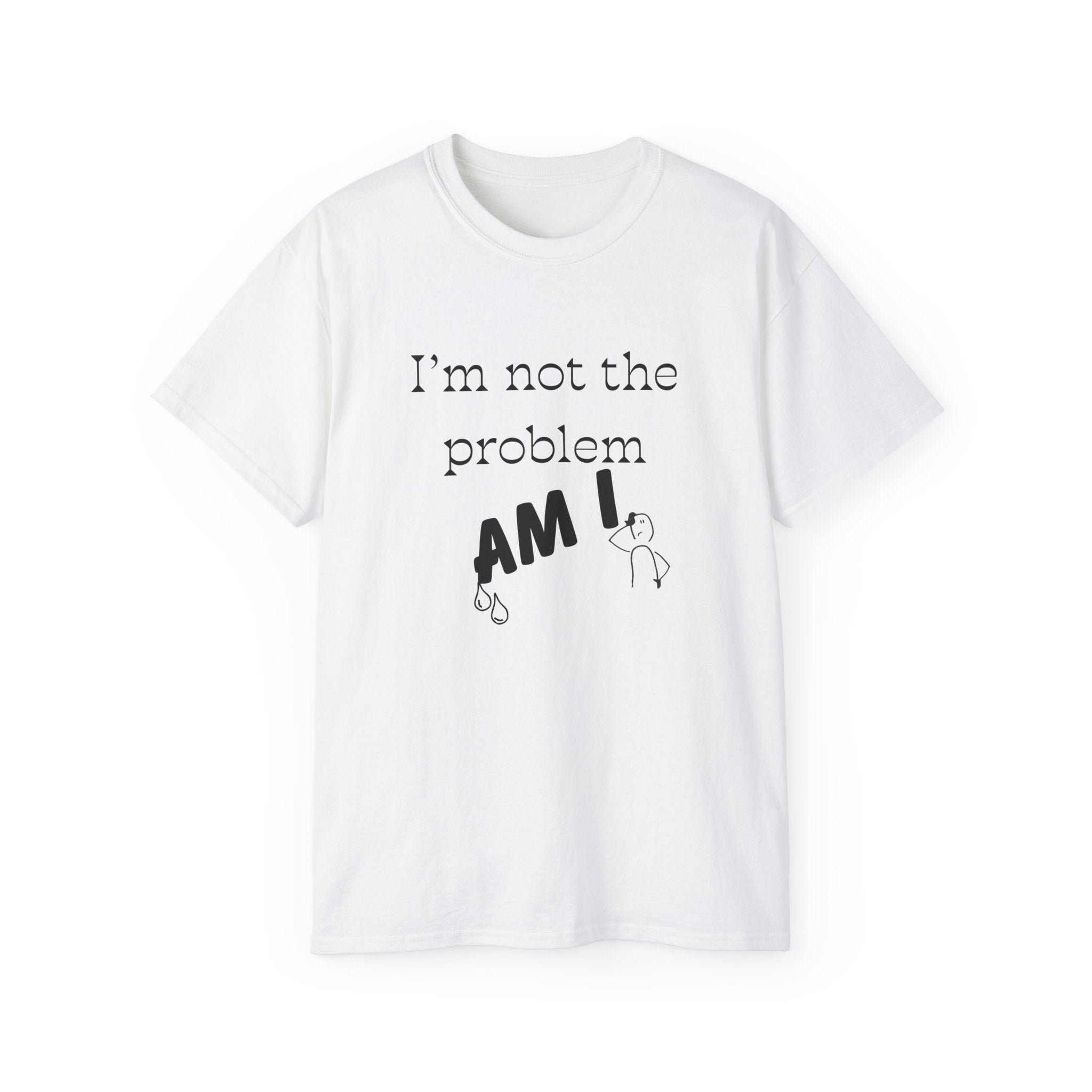 "I'm Not the Problem, Am I?" White Graphic Tee — Funny Sarcastic Statement T-Shirt