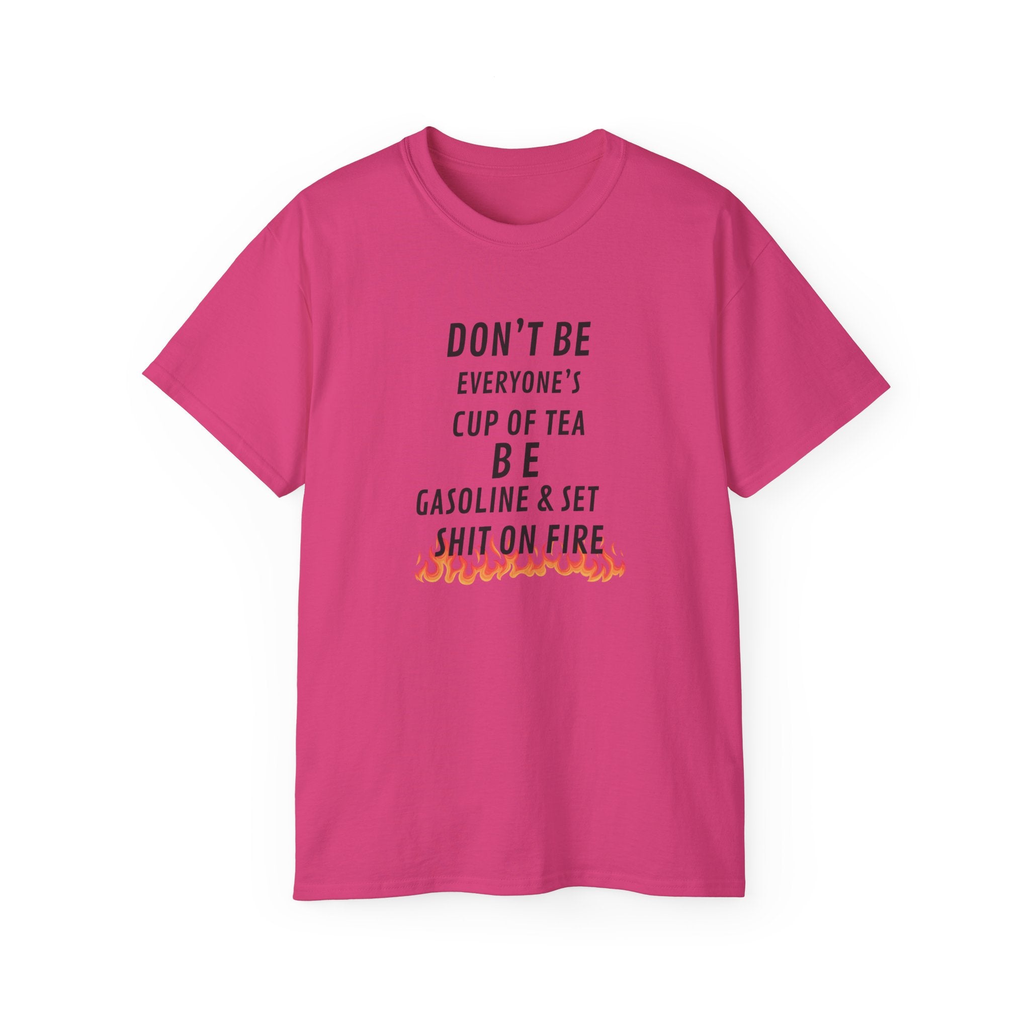 Don't Be Everyone's Cup of Tea T-Shirt — 'Be Gasoline & Set Shit On Fire' Graphic Tee