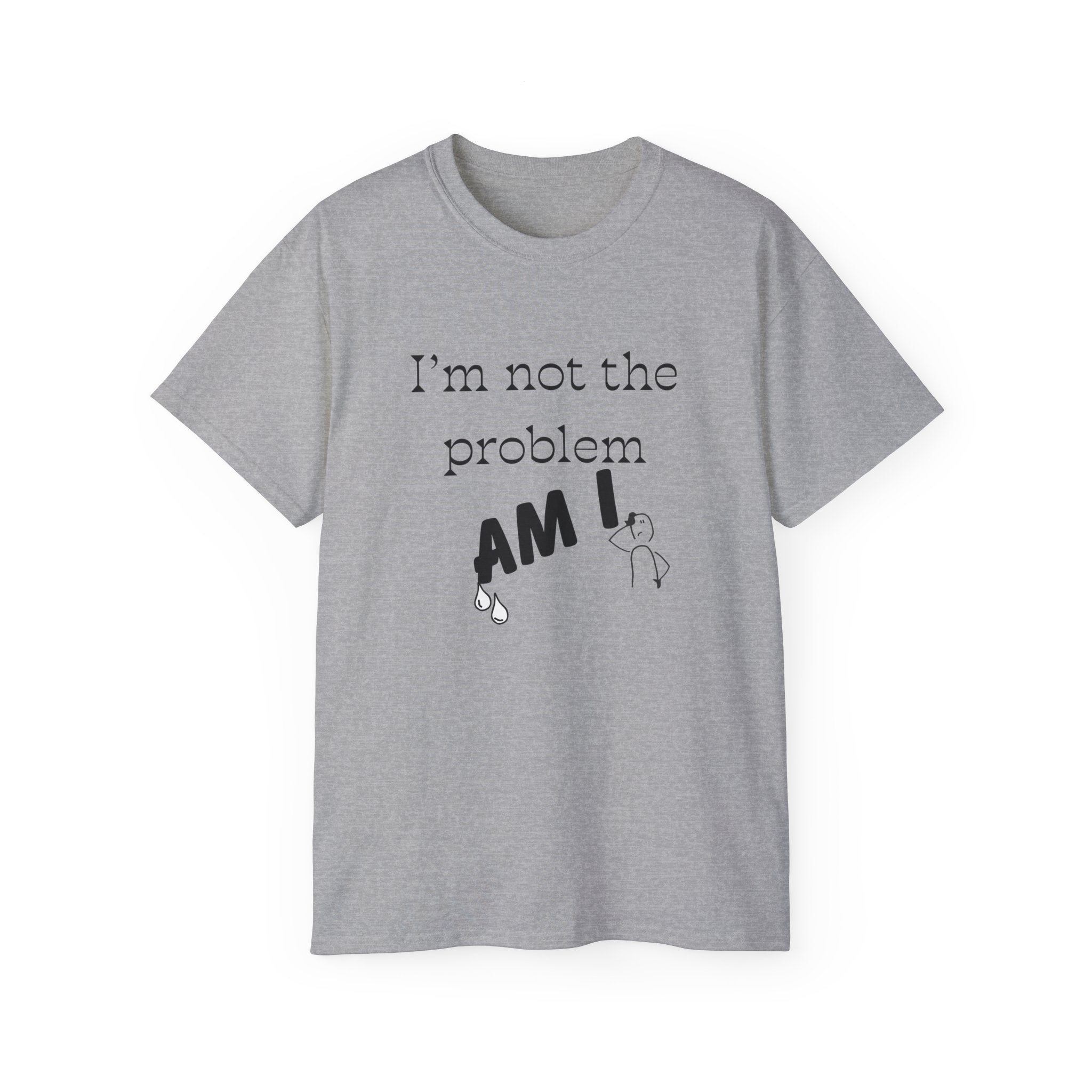 "I'm Not the Problem, Am I?" White Graphic Tee — Funny Sarcastic Statement T-Shirt