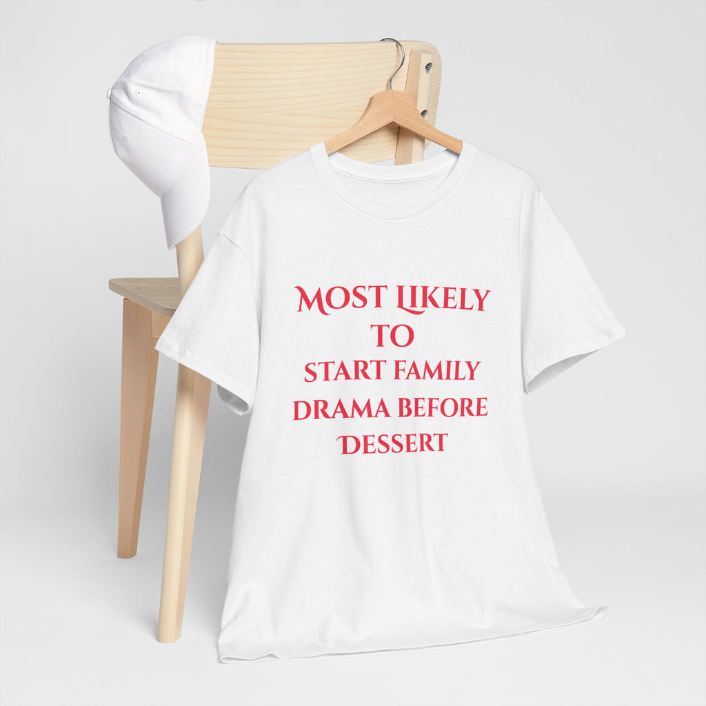 Most Likely to Start Family Drama Before Dessert T-Shirt