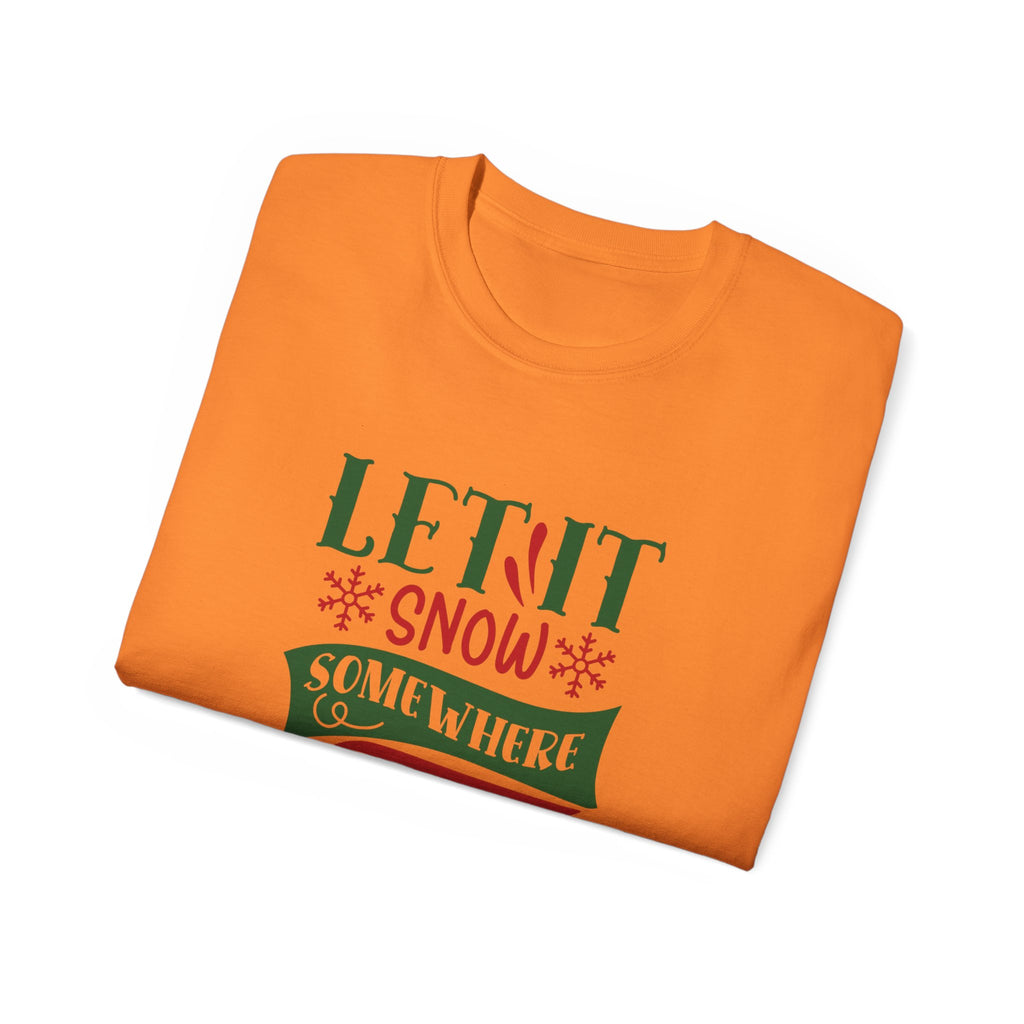 Festive Unisex Ultra Cotton Tee - 'Let It Snow Somewhere Else' Holiday Shirt