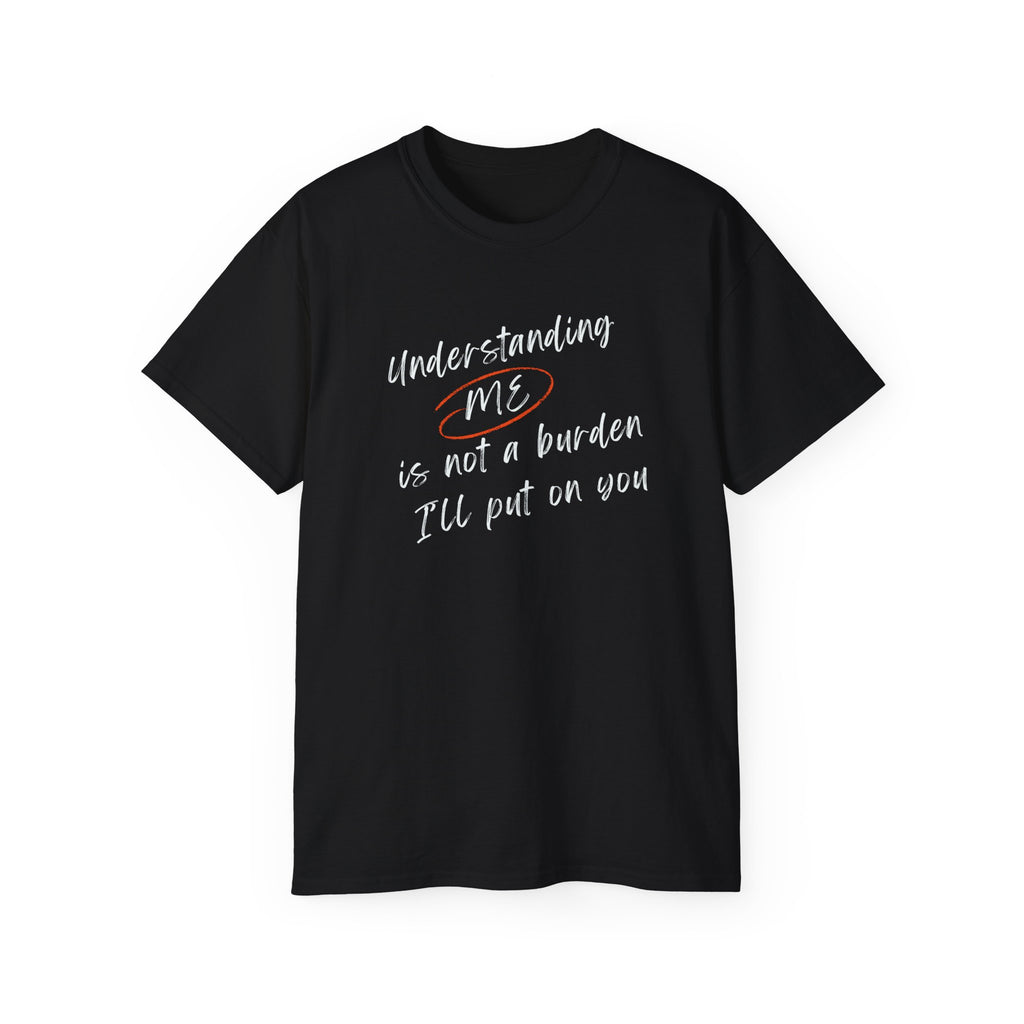 T-Shirt — "Understanding Me Is Not a Burden I'll Put On You" Graphic Tee