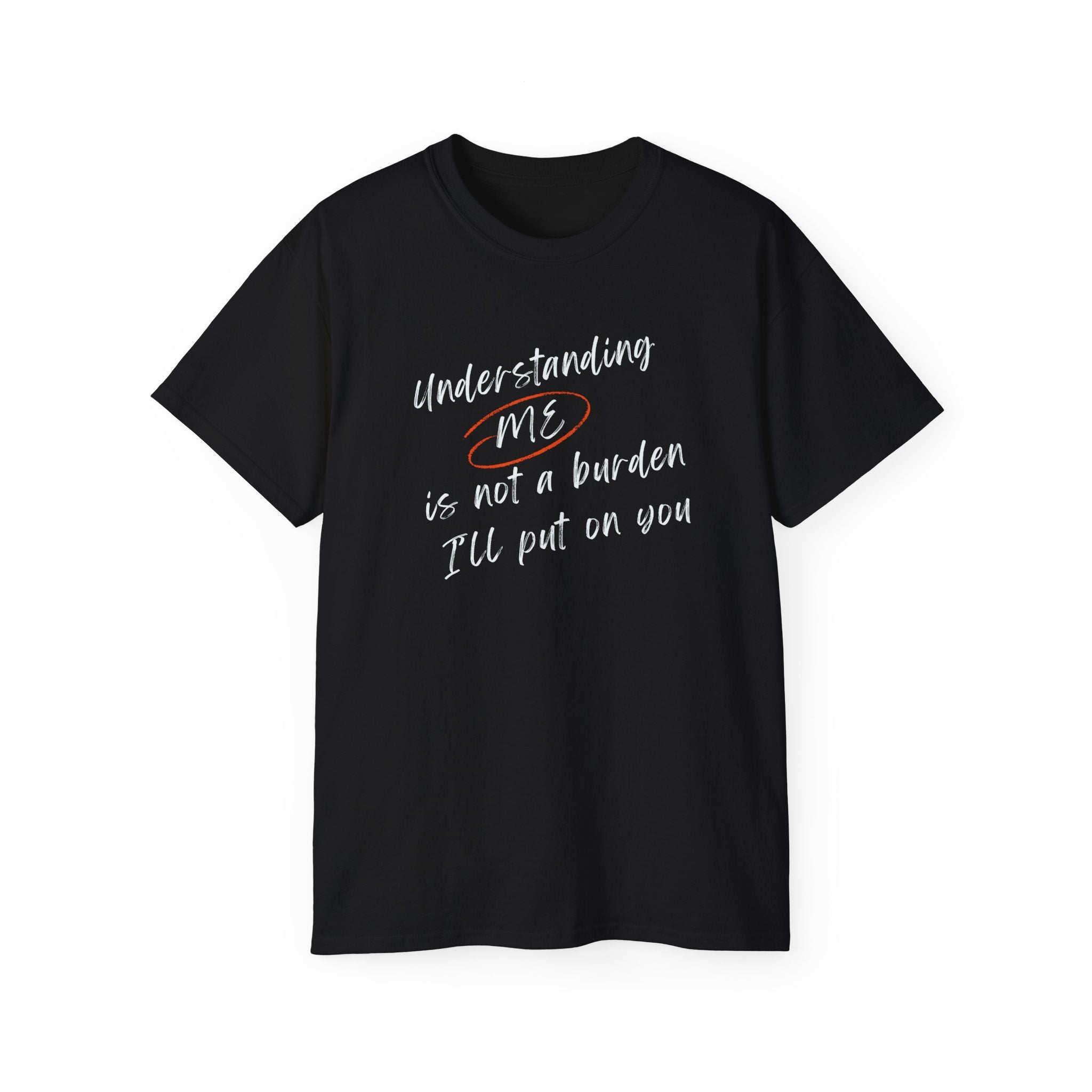 T-Shirt — "Understanding Me Is Not a Burden I'll Put On You" Graphic Tee