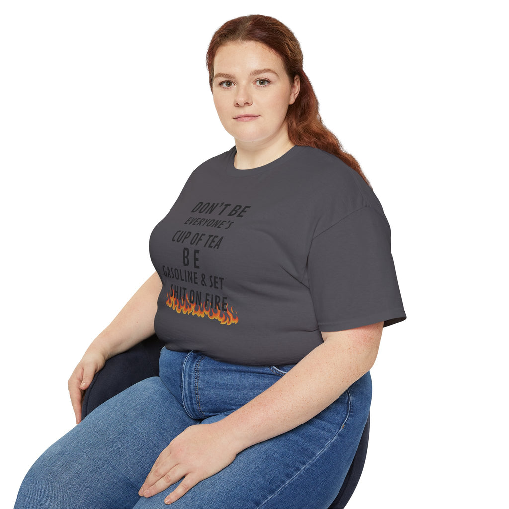Don't Be Everyone's Cup of Tea T-Shirt — 'Be Gasoline & Set Shit On Fire' Graphic Tee