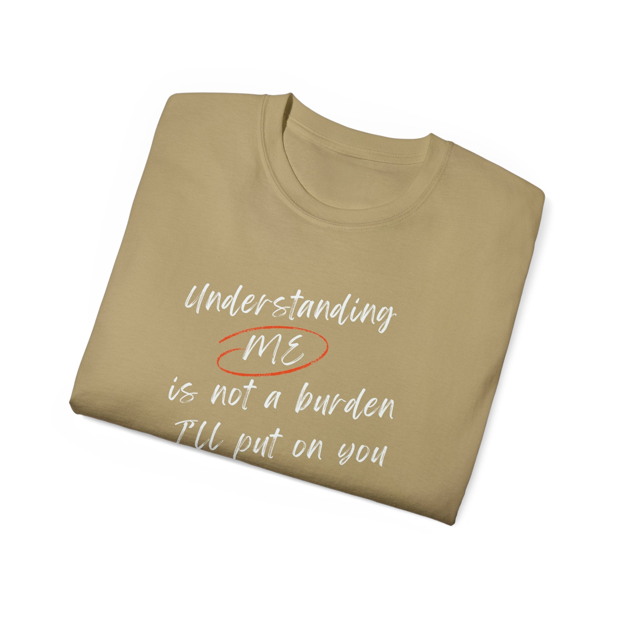 T-Shirt — "Understanding Me Is Not a Burden I'll Put On You" Graphic Tee