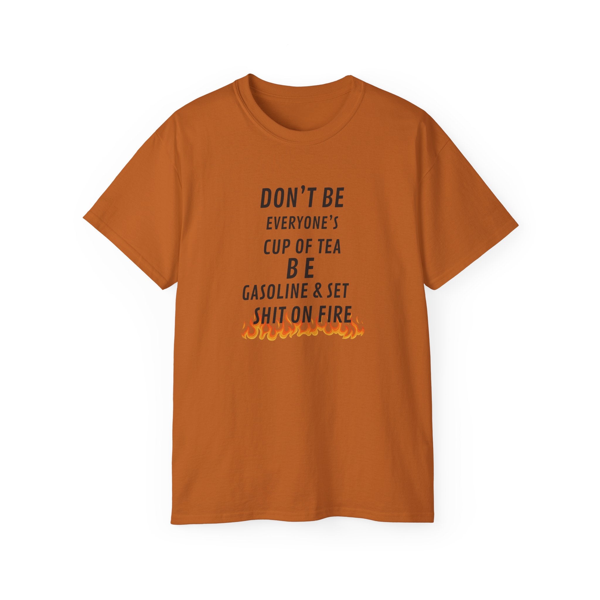 Don't Be Everyone's Cup of Tea T-Shirt — 'Be Gasoline & Set Shit On Fire' Graphic Tee