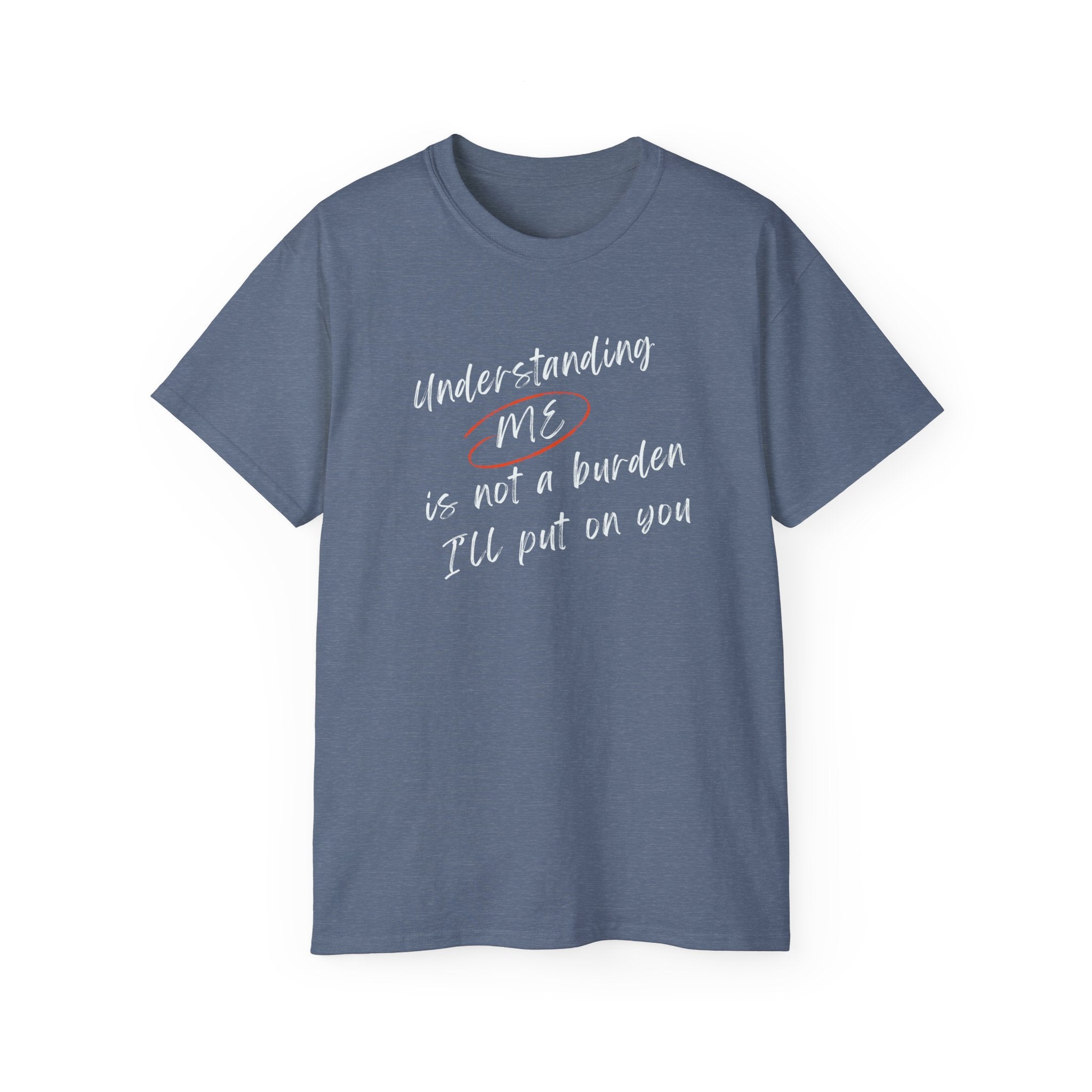 T-Shirt — "Understanding Me Is Not a Burden I'll Put On You" Graphic Tee