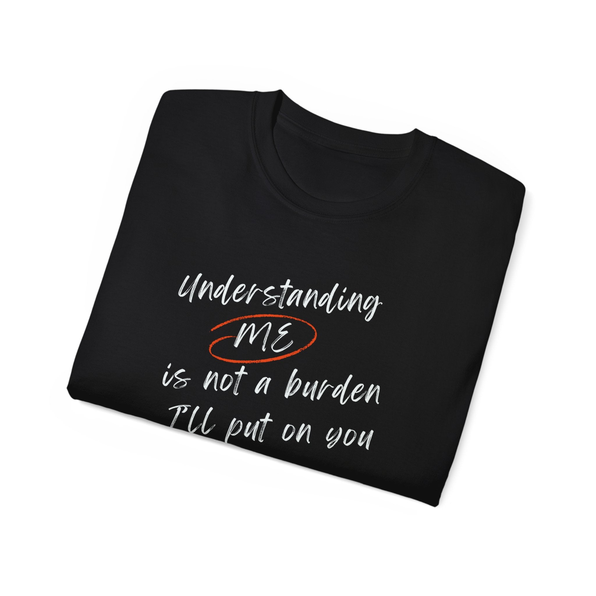T-Shirt — "Understanding Me Is Not a Burden I'll Put On You" Graphic Tee