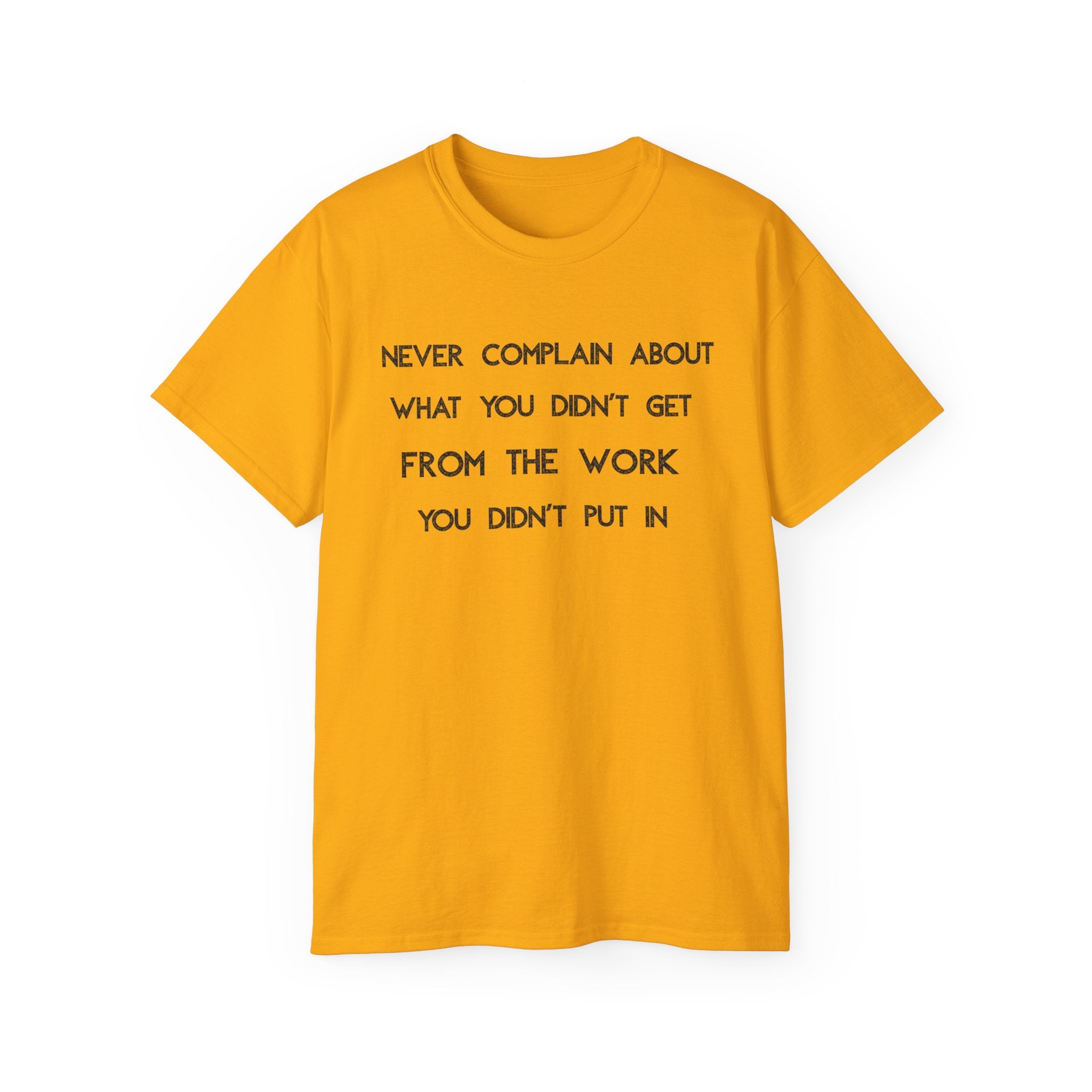 Motivational Quote Tee — "Never Complain About What You Didn’t Get From The Work You Didn’t Put In" Cotton Shirt