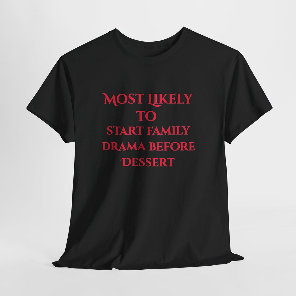 Most Likely to Start Family Drama Before Dessert T-Shirt
