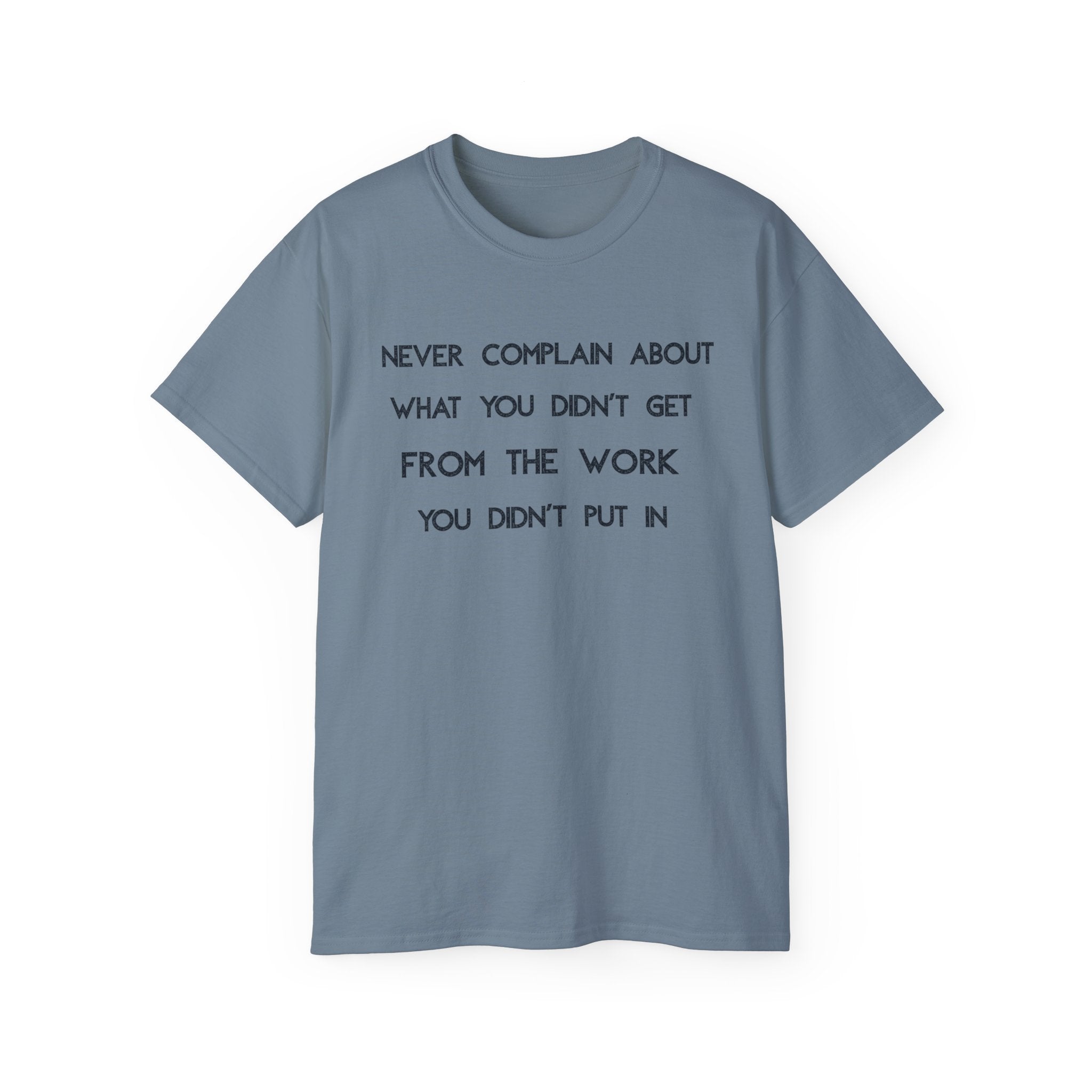 Motivational Quote Tee — "Never Complain About What You Didn’t Get From The Work You Didn’t Put In" Cotton Shirt