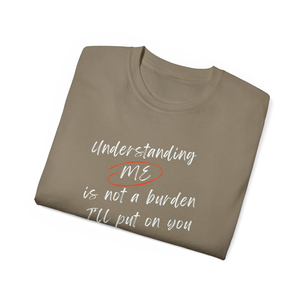T-Shirt — "Understanding Me Is Not a Burden I'll Put On You" Graphic Tee