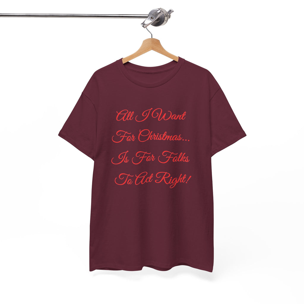 All I Want for Christmas Is for Folks to Act Right Christmas Tee