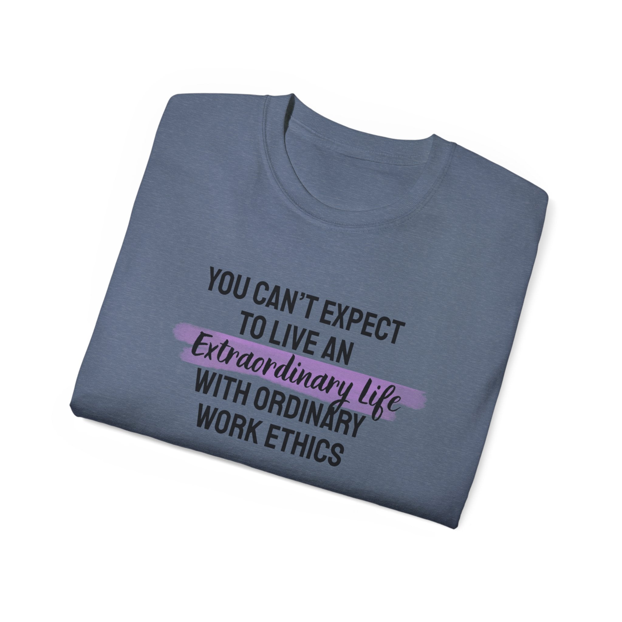 Inspirational Tee — “You Can’t Expect to Live an Extraordinary Life with Ordinary Work Ethics” Motivational T‑Shirt