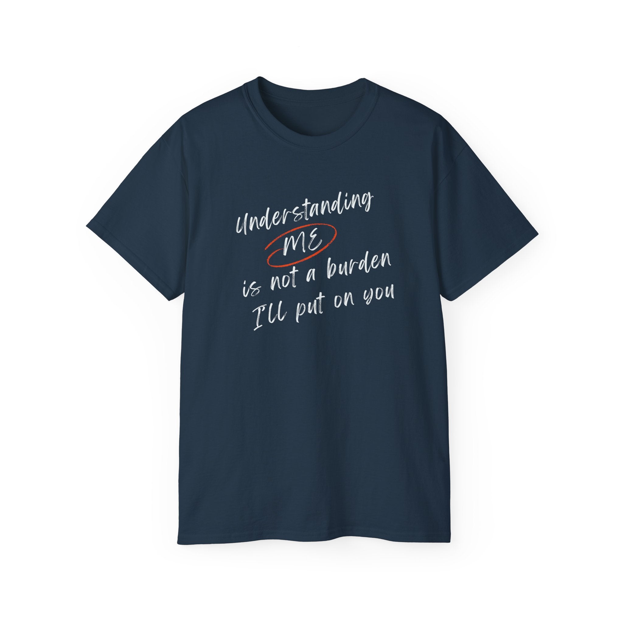 T-Shirt — "Understanding Me Is Not a Burden I'll Put On You" Graphic Tee