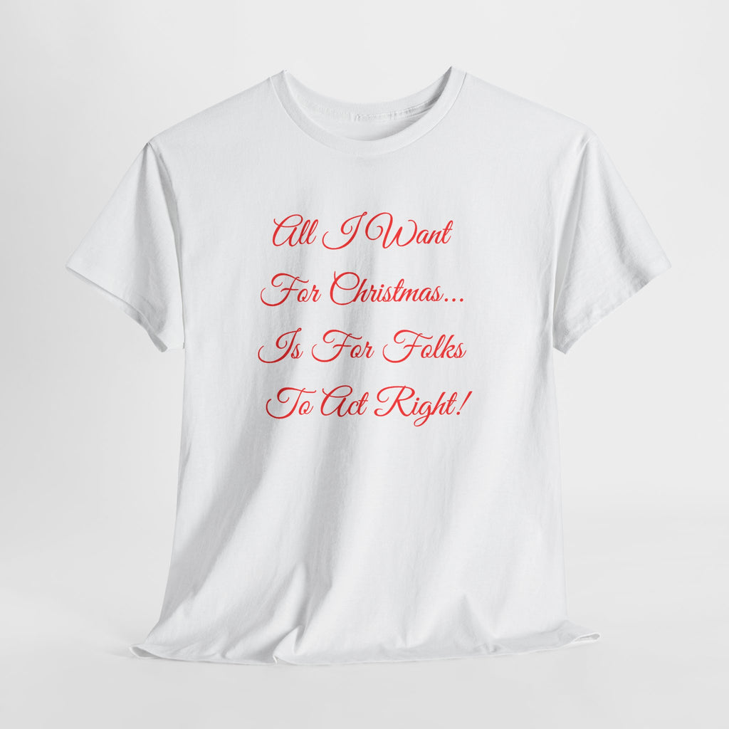 All I Want for Christmas Is for Folks to Act Right Christmas Tee