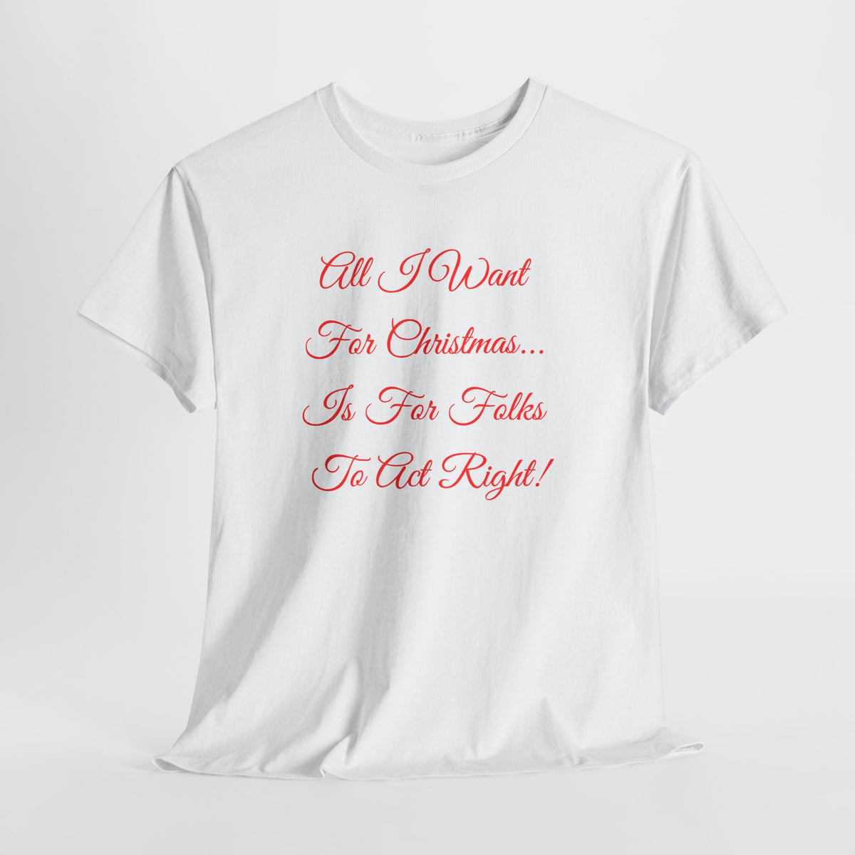 All I Want for Christmas Is for Folks to Act Right Christmas Tee