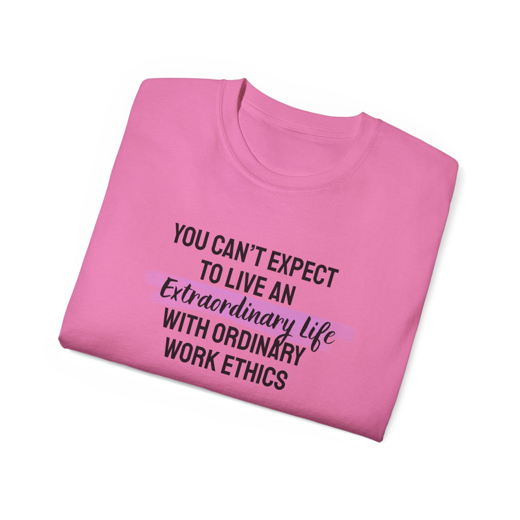 Inspirational Tee — “You Can’t Expect to Live an Extraordinary Life with Ordinary Work Ethics” Motivational T‑Shirt