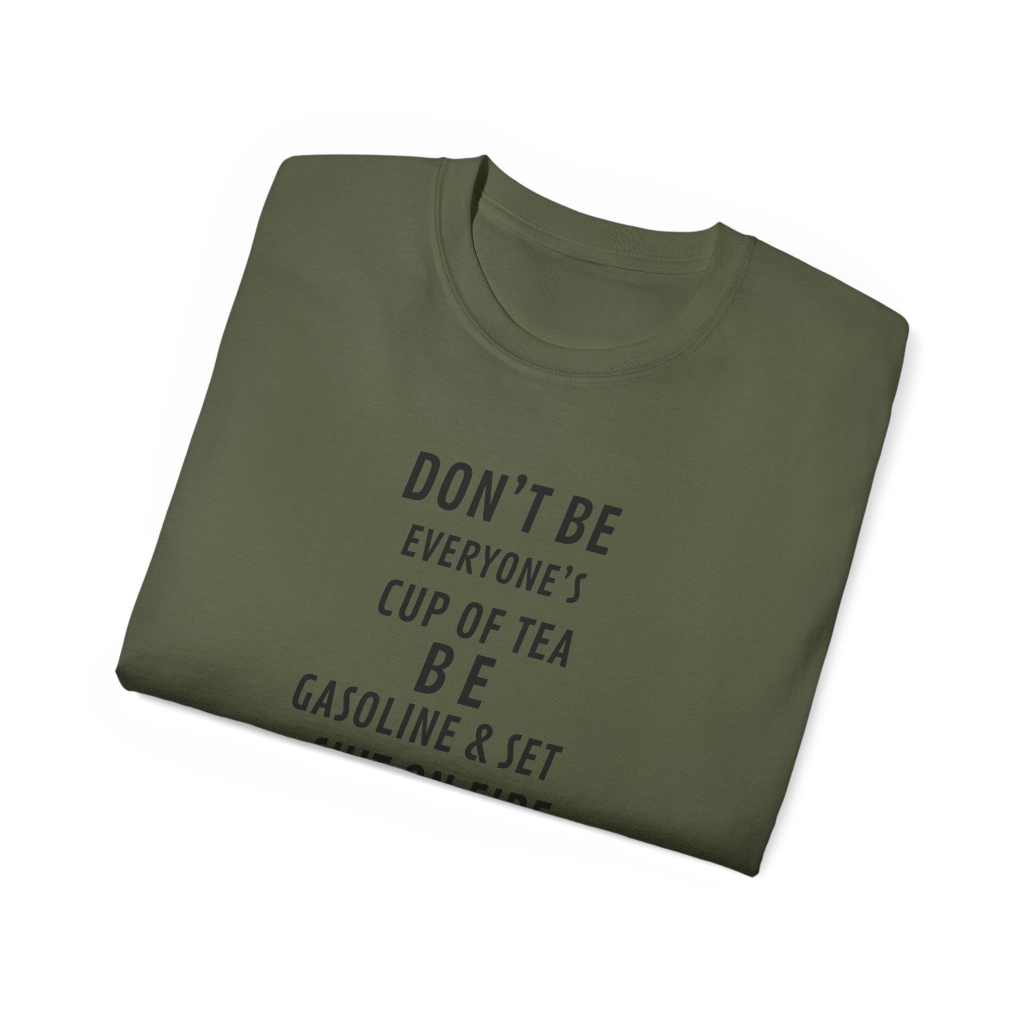 Don't Be Everyone's Cup of Tea T-Shirt — 'Be Gasoline & Set Shit On Fire' Graphic Tee
