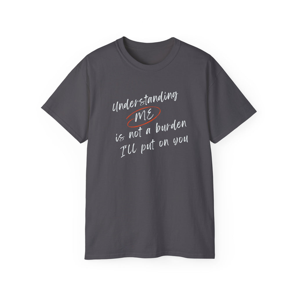T-Shirt — "Understanding Me Is Not a Burden I'll Put On You" Graphic Tee