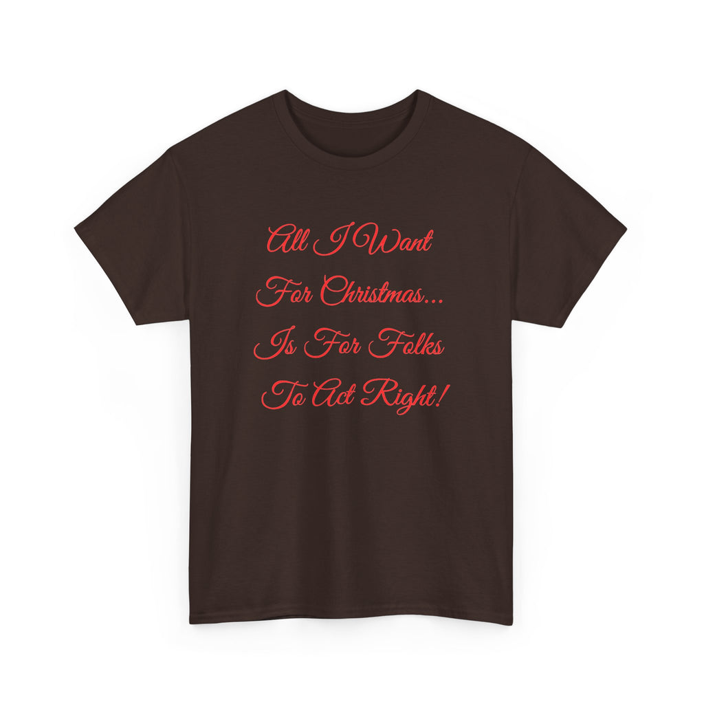 All I Want for Christmas Is for Folks to Act Right Christmas Tee