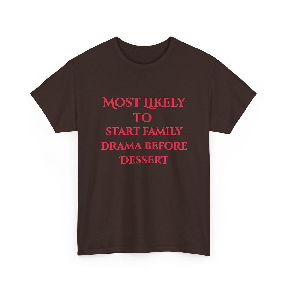 Most Likely to Start Family Drama Before Dessert T-Shirt