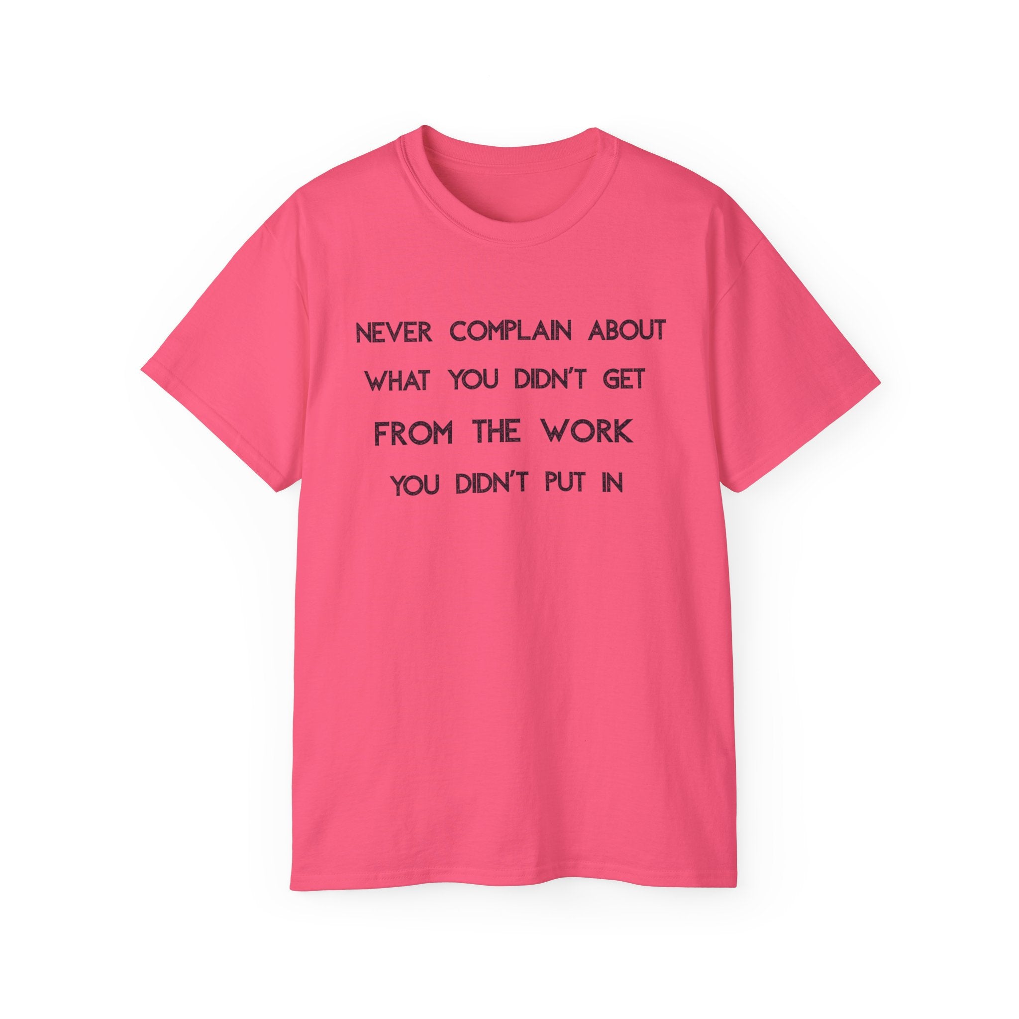 Motivational Quote Tee — "Never Complain About What You Didn’t Get From The Work You Didn’t Put In" Cotton Shirt
