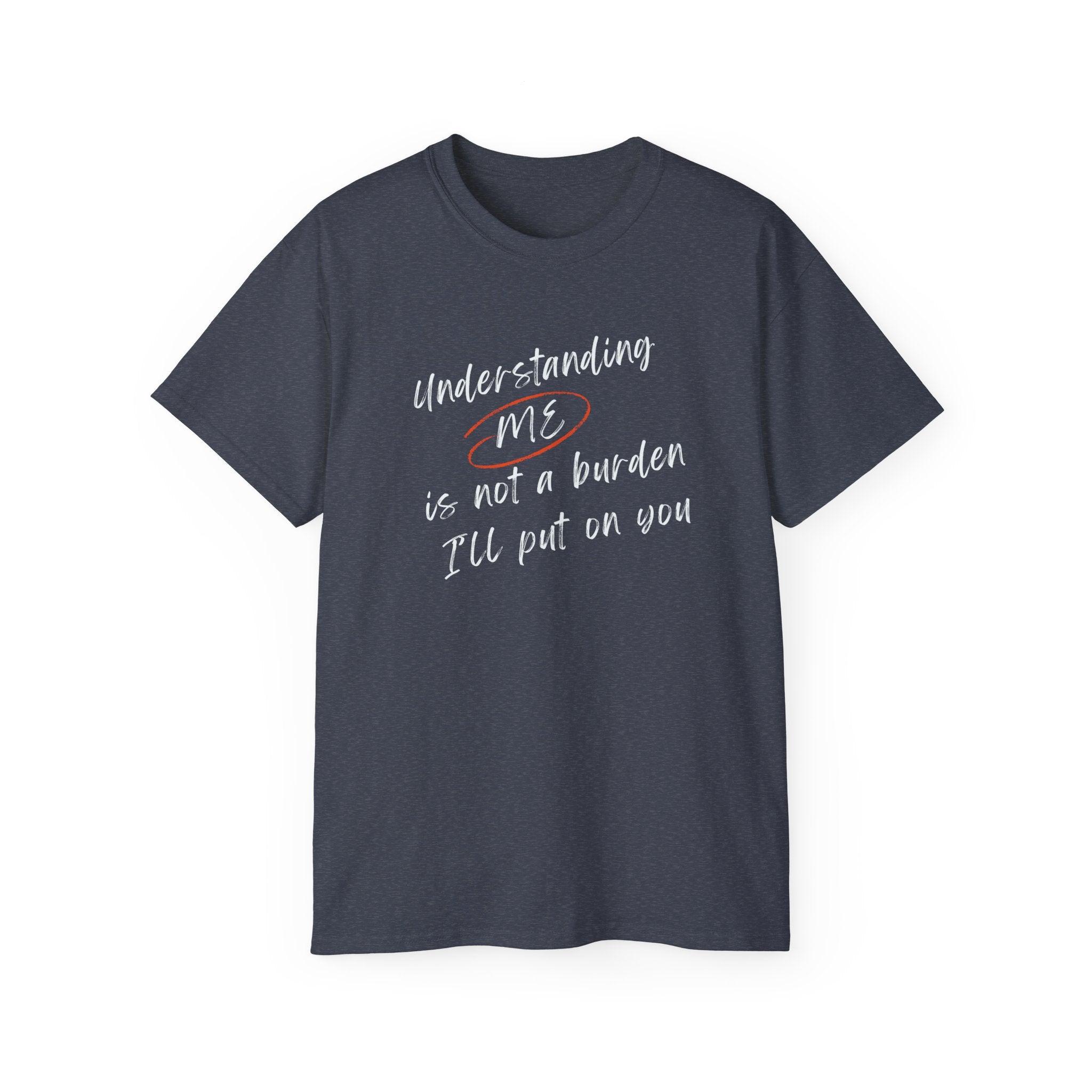 T-Shirt — "Understanding Me Is Not a Burden I'll Put On You" Graphic Tee