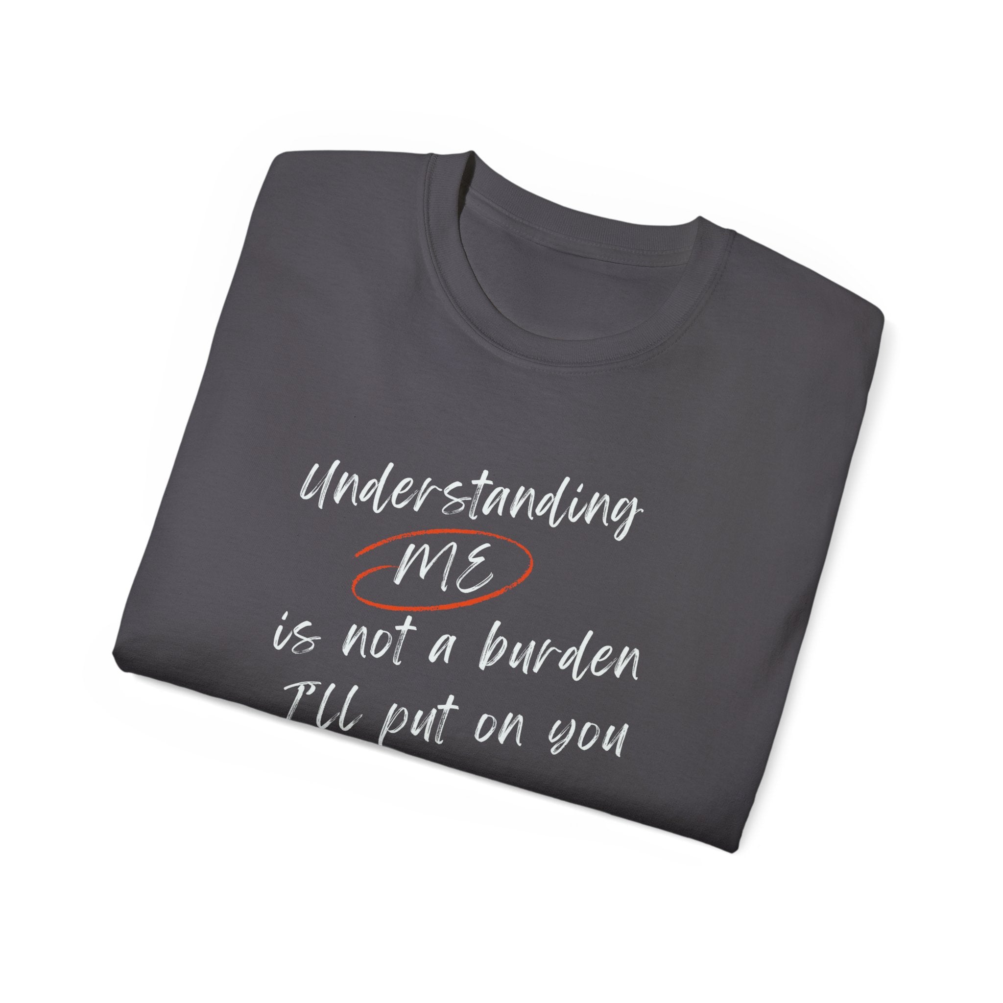 T-Shirt — "Understanding Me Is Not a Burden I'll Put On You" Graphic Tee