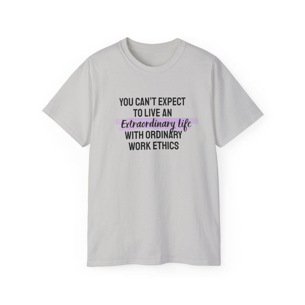 Inspirational Tee — “You Can’t Expect to Live an Extraordinary Life with Ordinary Work Ethics” Motivational T‑Shirt
