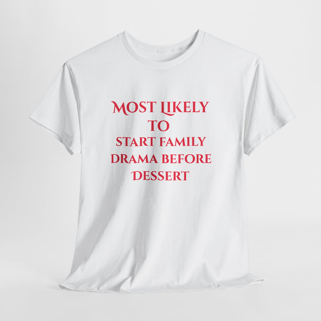 Most Likely to Start Family Drama Before Dessert T-Shirt