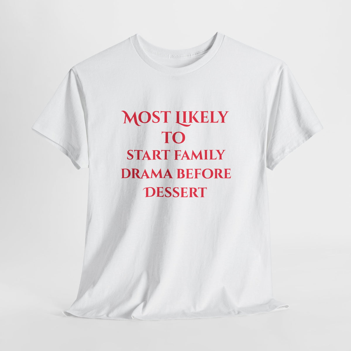 Most Likely to Start Family Drama Before Dessert T-Shirt